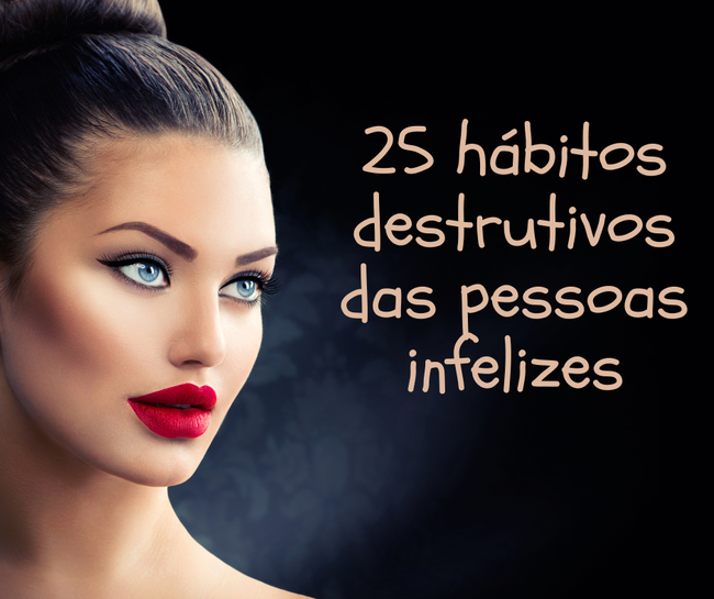 25 hábitos destrutivos das pessoas infelizes