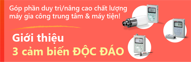 Góp phần duy trì/nâng cao chất lượng máy gia công trung tâm & máy tiện! Giới thiệu 3 cảm biến ĐỘC ĐÁO