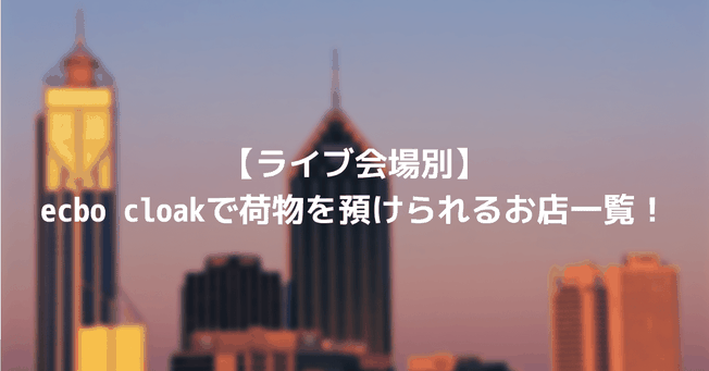 【ライブ会場別】ecbo cloakで荷物を預けられるお店一覧!