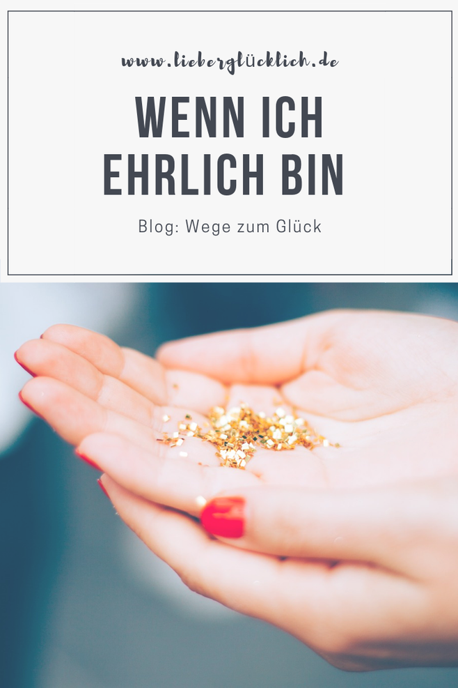 Wenn ich ehrlich bin - Ein paar Worte über Schmerz und Glück #Blog #Glück #Glücksblogger