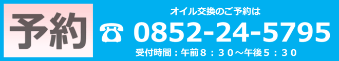 オイル交換のご予約は、電話松江0852-24-5795。受付時間は午前8:30～午後5:30