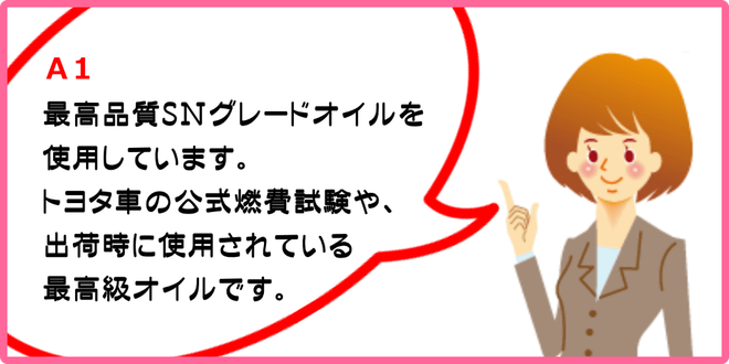 トヨタ純正最高品質SNグレードオイルを使用しています。トヨタ車の公式燃費テストや、出荷時に使用されている最高級オイルです。