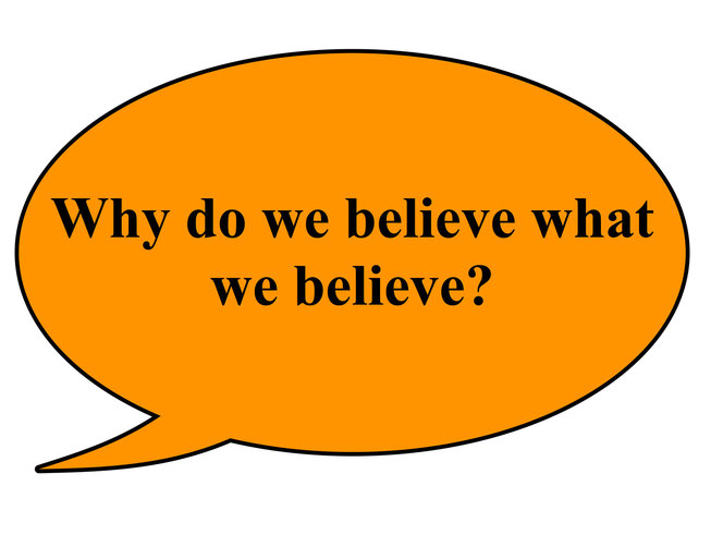 Why do we believe what we believe?  