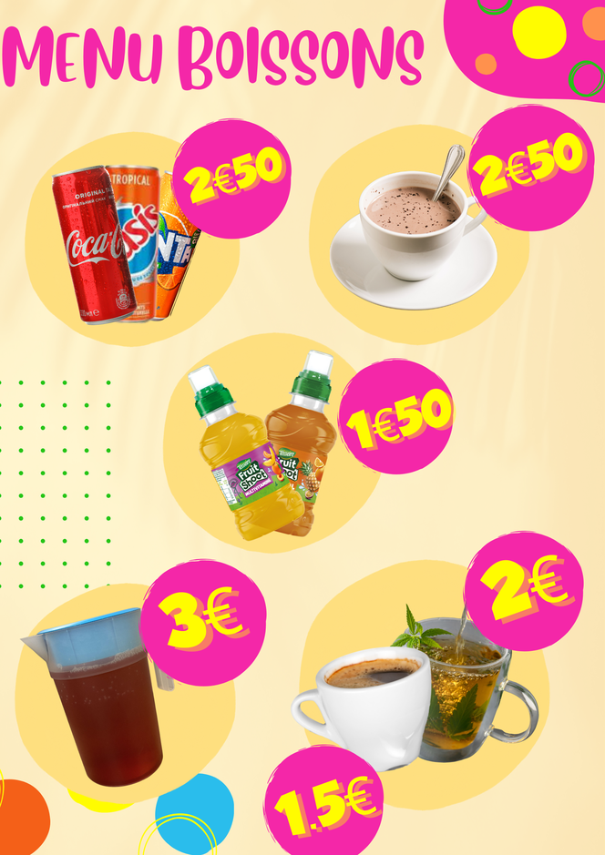 2.50 € La canette, 2.50 € Le chocolat chaud, 1.50€ Le "Fruit Shoot", 3€ Le pichet d'eau au sirop, 2€ Le thé, 1.50€ Le café