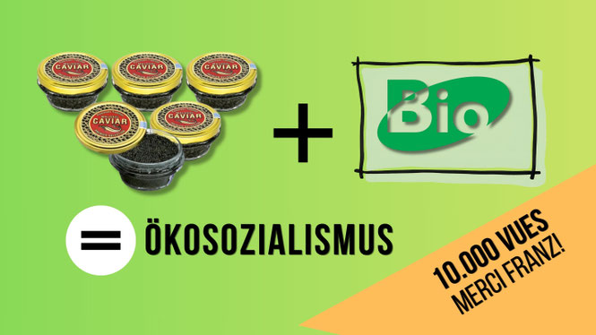 Fotomontage: fënnef Kaviarboxen a gréngt Bio-Label erginn zesummen "Ökosozialismus". Rechts ënnen: "10.000 Vues — Merci Franz!" © Luxembourg Jungle