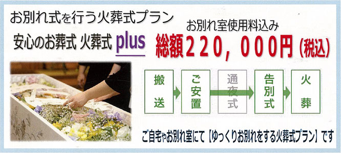 お別れ式を行う火葬式プラン　安心のお葬式　火葬式plus　お別れ室使用料込　総額２２万円　搬送　ご安置　告別式　火葬　ご自宅やお別れ室にてゆっくりお別れをする火葬式プランです