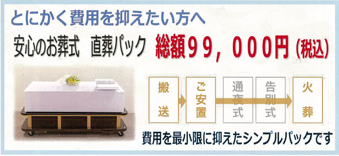 とにかく費用を抑えたい方へ　安心のお葬式　直葬パック　99,000円　搬送　ご安置　火葬　費用を最小限に抑えたシンプルパックです