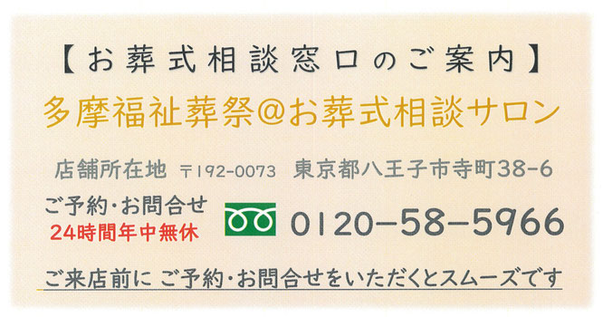 お葬式相談窓口　多摩福祉葬祭＠お葬式相談サロン　所在地：八王子市寺町38-6　24時間年中無休　ご予約・お問合せ　0120-58-5966