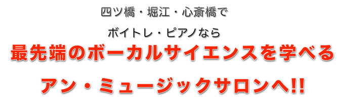 難波・心斎橋・四ツ橋・堀江で ボーカル＆コーラスなら 最先端のボーカルサイエンスを学べる アン・ミュージックサロンへ!!