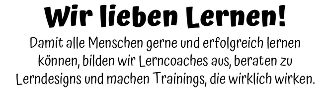 Wir lieben Lernen! Wir wollen, dass alle Menschen gerne und erfolgreich lernen. Deshalb bilden wir seit 20 Jahres Lerncoaches aus und entwickeln Trainings, die wirklich wirken.