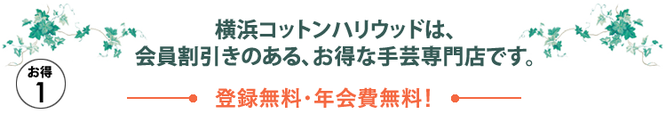 横浜コットンハリウッドは、 会員割引きのある、お得な手芸専門店です。