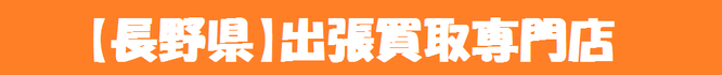 【長野県全域対応】出張買取専門店