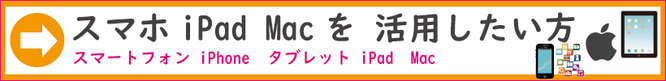 ⇒スマホ iPad Macを活用したい方　スマートフォン・iPhone・タブレット・iPad・Mac 活用講座