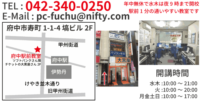 パソコン市民IT講座府中駅前教室。TEL:042-340-0250。E-Mail:pc-fuchu@nifty.com。府中市寿町1-1-4 塙ビル2F。年中無休で水木は夜9時まで開校。駅前1分の通いやすい教室です。