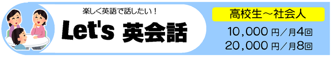 楽しく英語で話したい！Let’ｓ英会話　高校生、大学生、社会人　10,000円／月4回　20,000円／月8回