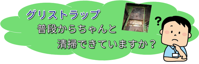 グリストラップ、普段からちゃんと清掃していますか？