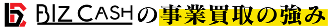 biz cashの事業買取の強み