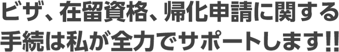 ビザ、在留資格、帰化申請に関する手続きは私が全力でサポートします！！