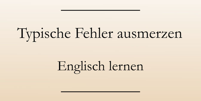 Englisch lernen und verbessern, typische Fehler ausmerzen. Fehlerfreies Englisch sprechen.