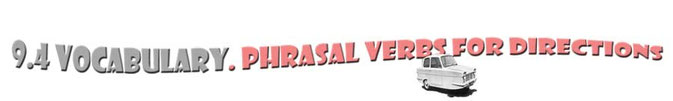 9.4 Vocabulary. phrasal verbs for giving directions