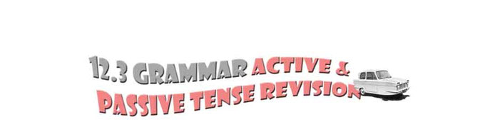 12.3 Grammar Active and Passive Tense Revision