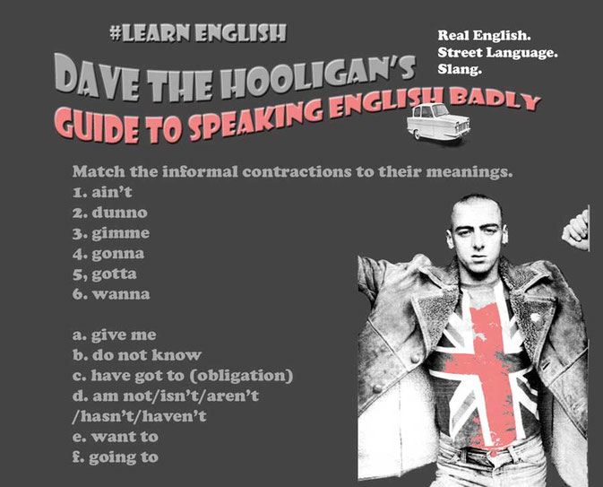 Street Language and Slang. (aint, dunno, gimme, gonna, gotta, wanna)