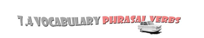 7.4 Vocabulary Phrasal verbs