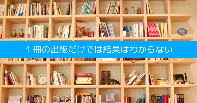 １冊の出版だけでは結果はわからない