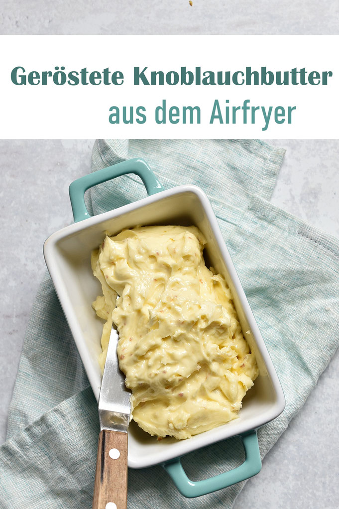 Geröstete Knoblauchbutter, Knoblauch aus dem Airfryer, Butter aus dem Thermomix, HLF, Aufstrich, einfach und schnell, unkompliziert