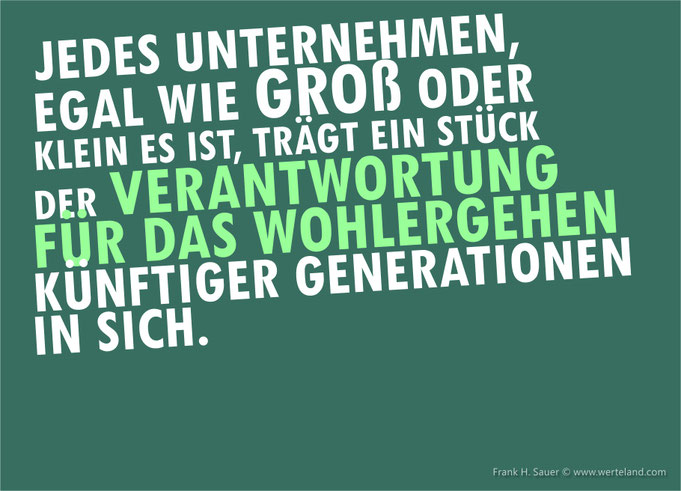 Jedes Unternehmen, egal wie groß oder klein es ist, trägt ein Stück der Verantwortung für das Wohlergehen künftiger Generationen in sich.