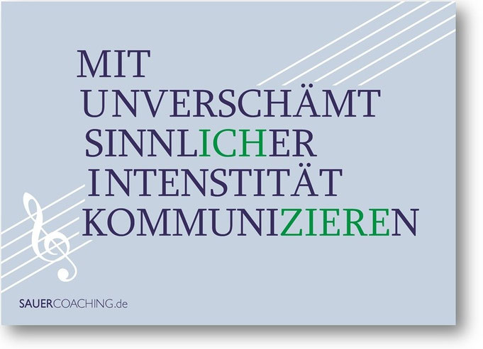 MUSIK = Mit unverschämt sinnlicher Intensität kommunizieren.