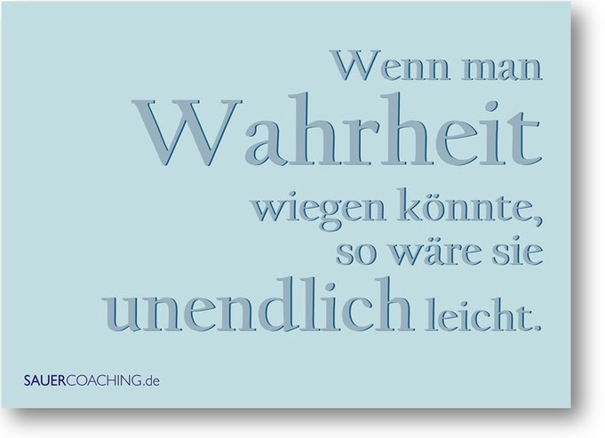 Wenn man die Wahrheit wiegen könnte, so wäre sie unendlich leicht.