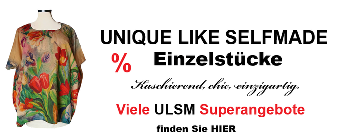 Zu super Angebotspreisen :ULSM Einzelstücke. Ein jedes Stück, ein Unikat!