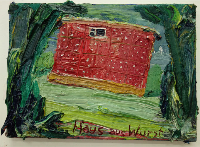 Haus aus Wurst Öl auf Leinwand  23 x 32 cm