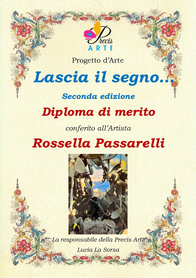 Progetto d’Arte Lascia il segno… Seconda edizione. Diploma di merito conferito all’Artista ROSSELLA PASSARELLI. A cura della Precis Arte.