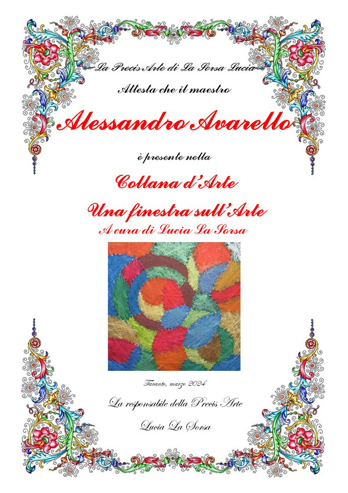 La Precis Arte di La Sorsa Lucia Attesta che il maestro ALESSANDRO AVARELLO è presente nella  Collana d’Arte UNA FINESTRA SULL'ARTE