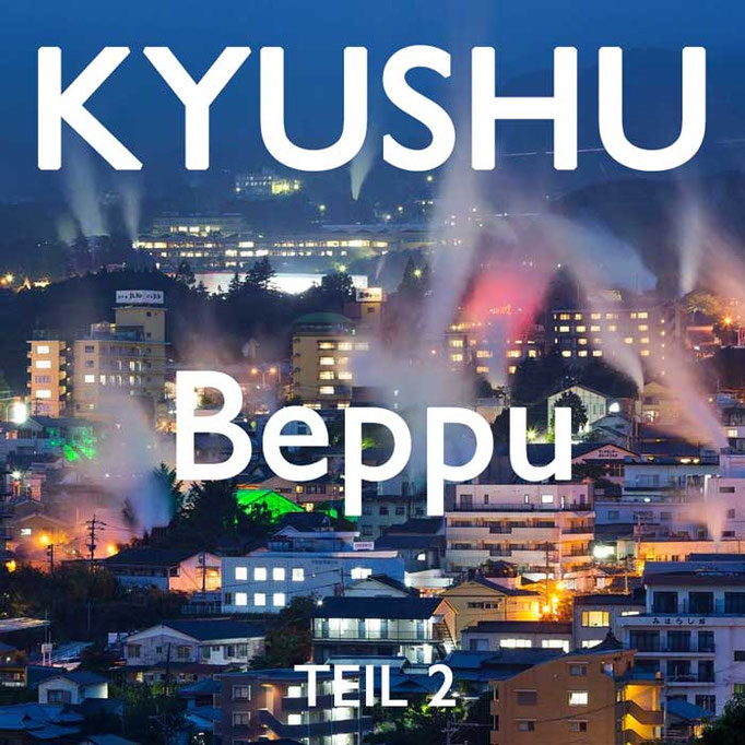Japan Reiseblog Kyushu Beppu Onsen City Tipps