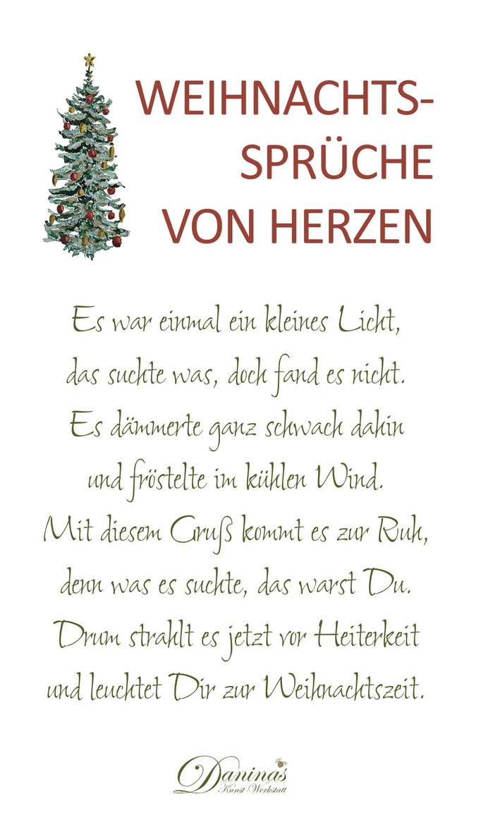 Weihnachtssprüche von Herzen "Es war einmal ein kleines Licht, das suchte was, doch fand es nicht. Es dämmerte ganz schwach dahin und fröstelte im kühlen Wind. Mit diesem Gruß kommt es zur Ruh, denn was es suchte, das warst Du."