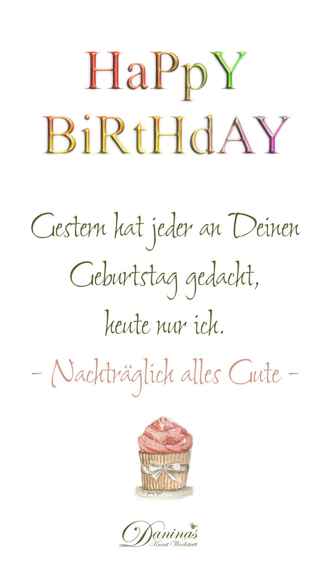 Geburtstag vergessen Spruch "Gestern hat jeder an Deinen Geburtstag gedacht, heute nur ich. Nachträglich alles Gute."