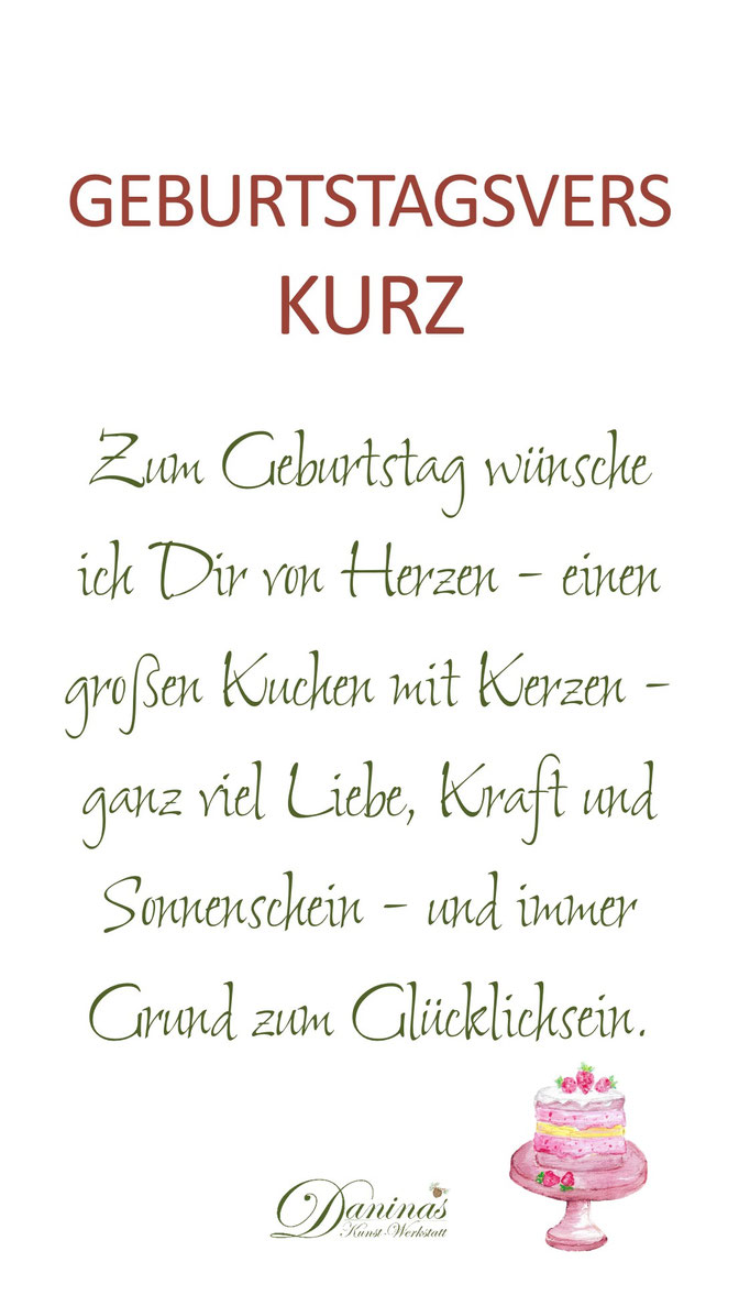 Geburtstagsvers kurz "Zum Geburtstag wünsche ich Dir von Herzen - einen großen Kuchen mit Kerzen - ganz viel Liebe, Kraft und Sonnenschein - und immer Grund zum Glücklichsein."