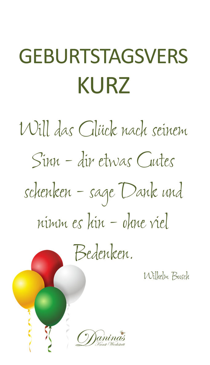 Geburtstagsvers kurz "Will das Glück nach seinem Sinn - dir etwas Gutes schenken - sage Dank und nimm es hin - ohne viel Bedenken."