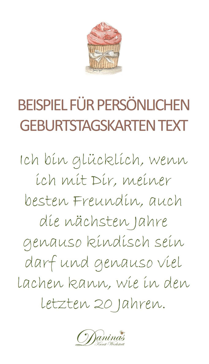 Beispiel für persönlichen Geburtstagskarten Text "Ich bin glücklich, wenn ich mit Dir, meiner besten Freundin, auch die nächsten Jahre genauso kindisch sein darf und genauso viel lachen kann, wie in den letzten 20 Jahren."