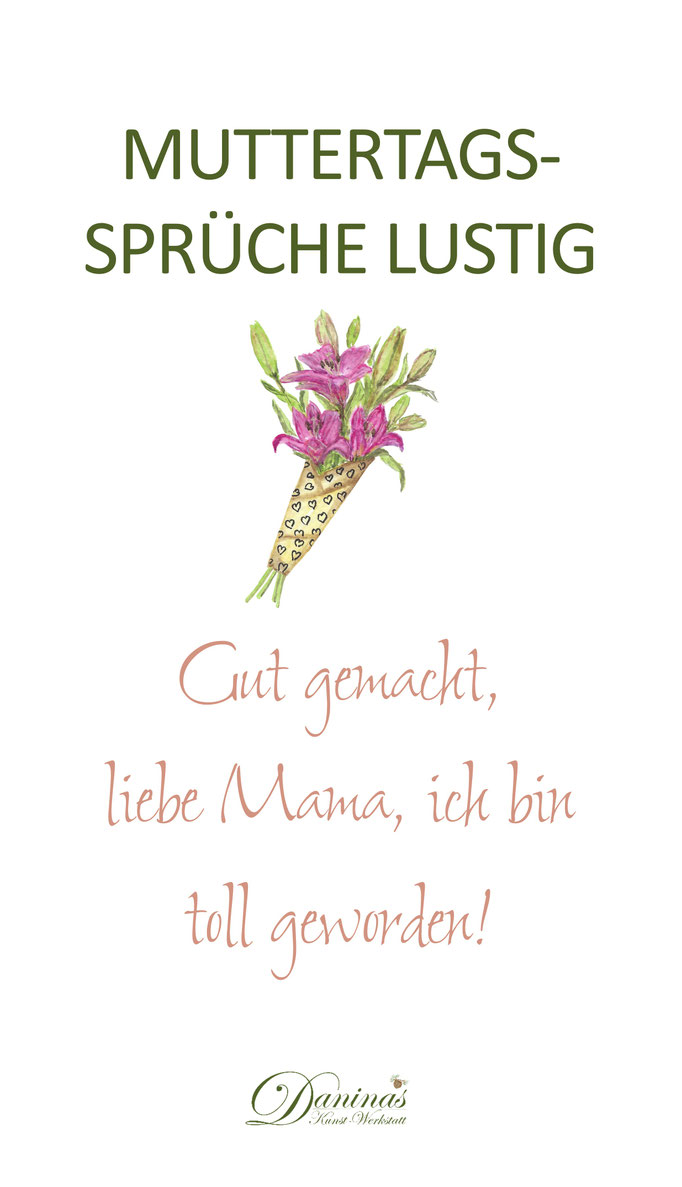 Muttertagsspruch lustig Gut gemacht, liebe Mama, ich bin toll geworden!