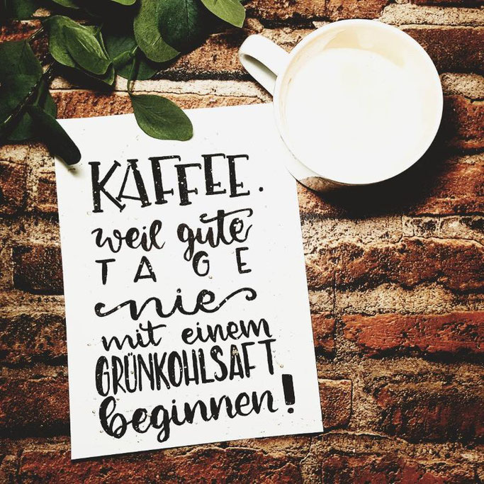 Lettering Zitat - Kaffee. Weil gute Tage nie mit einem Grünkohlsaft beginnen! (letteritoutloud bei den Letter Lovers)