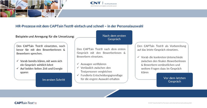 HR-Prozesse mit dem CAPTain Test® einfach und schnell – in der Personalauswahl: Den CAPTain Test® können Sie ganz einfach dort anwenden, wo er für Sie am besten unterzubringen ist oder für Ihr Vorgehen den größten Mehrwert bildet.