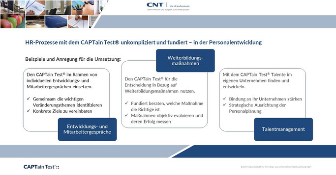 Unkompliziert & fundiert: HR-Prozesse mit dem CAPTain Test® - Personalentwicklungsprozesse zu verändern oder zu ergänzen, muss nicht aufwendig & kompliziert sein. Den CAPTain Test® können Sie in Ihre etablierten & bewährten Vorgehensweisen integrieren.