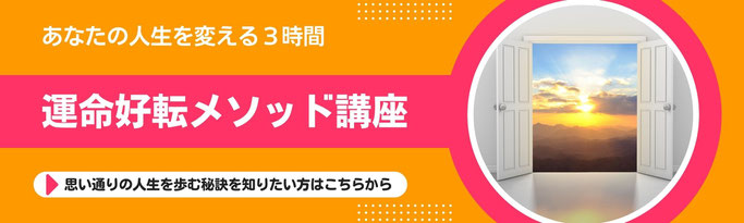 運命好転メソッド講座（思い通りの人生を歩む秘訣を知りたい方はこちらから）