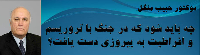 حقیقت ، دوکتور حبیب منگل: چه باید شود که در جنگ با تروریسم و افراطیت به پیروزی دست یافت؟