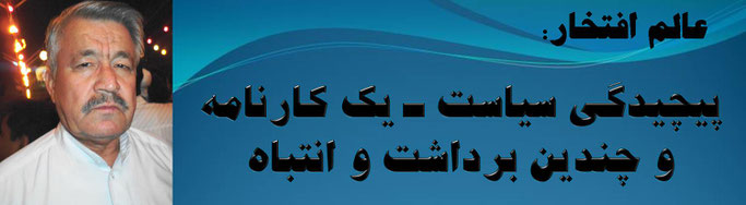 حقیقت، محمد عالم افتخار: پیچیدگی سیاست ـ یک کارنامه و چندین برداشت و انتباه