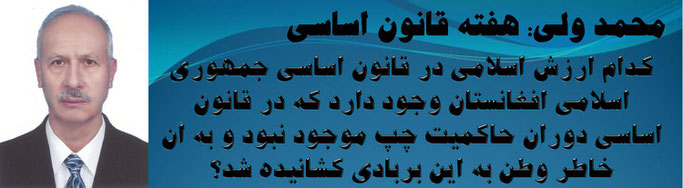 حقیقت، محمد ولی: هفته قانون اساسی: کدام ارزش اسلامی در قانون اساسی جمهوری اسلامی افغانستان وجود دارد که در قانون اساسی دوران حاکمیت چپ موجود نبود و به آن خاطر وطن به این بربادی کشانیده شد؟